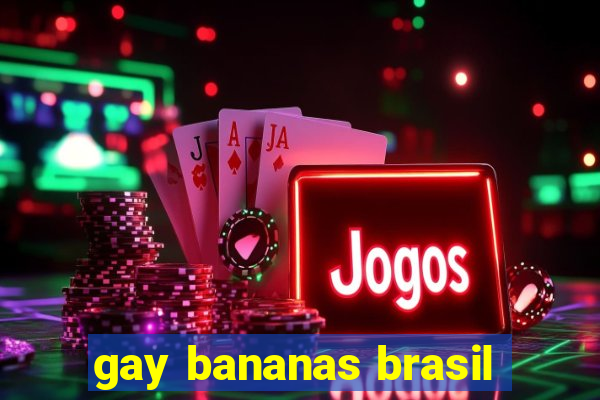 gay bananas brasil