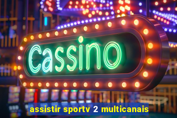 assistir sportv 2 multicanais