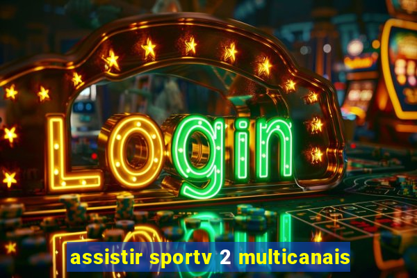 assistir sportv 2 multicanais