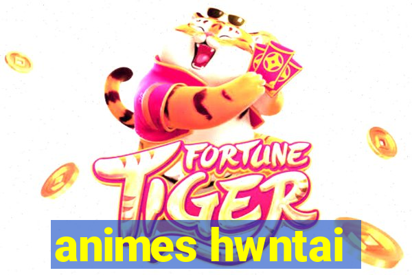 animes hwntai