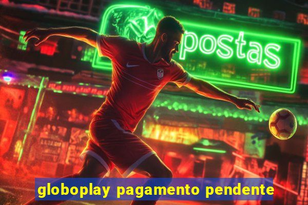 globoplay pagamento pendente