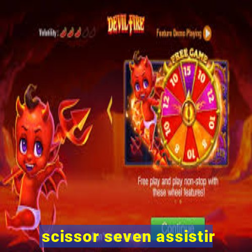 scissor seven assistir