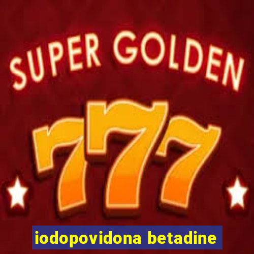 iodopovidona betadine