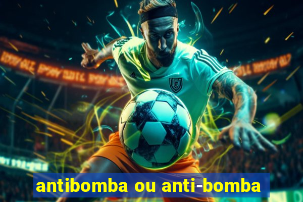 antibomba ou anti-bomba