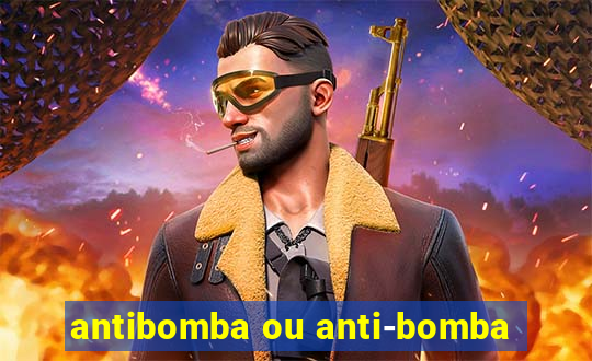 antibomba ou anti-bomba