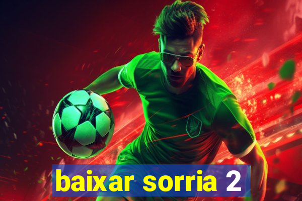 baixar sorria 2