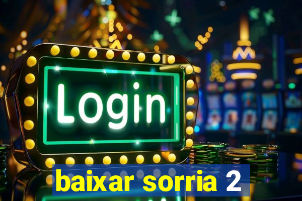 baixar sorria 2