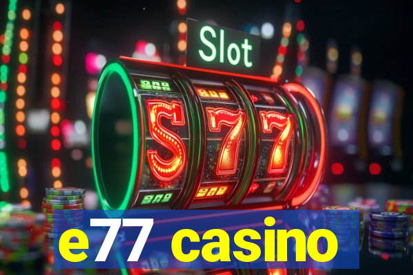 e77 casino