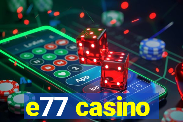 e77 casino