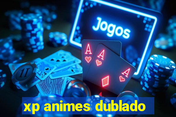 xp animes dublado