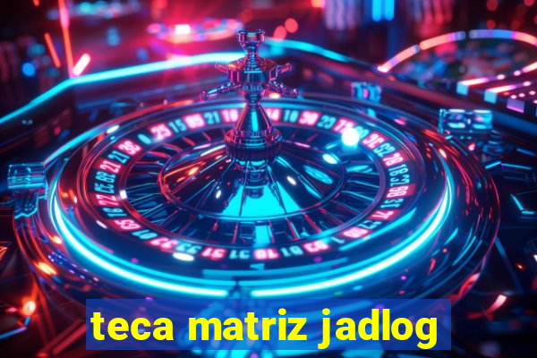 teca matriz jadlog