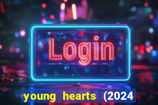 young hearts (2024 assistir online gratis)