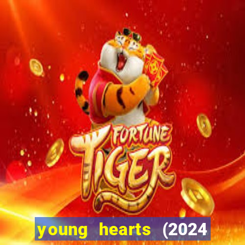 young hearts (2024 assistir online gratis)