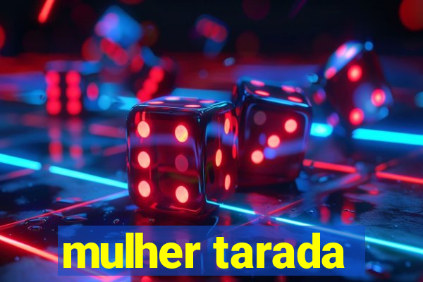 mulher tarada