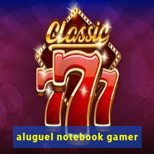 aluguel notebook gamer