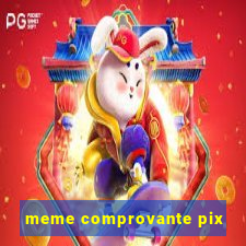 meme comprovante pix