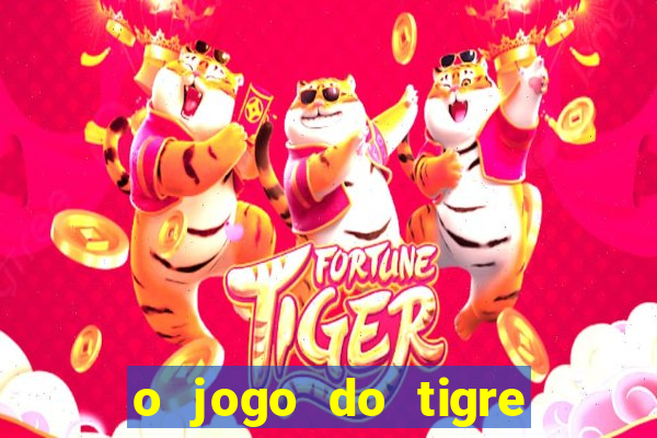 o jogo do tigre da dinheiro