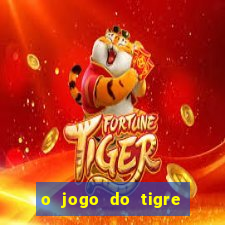 o jogo do tigre da dinheiro