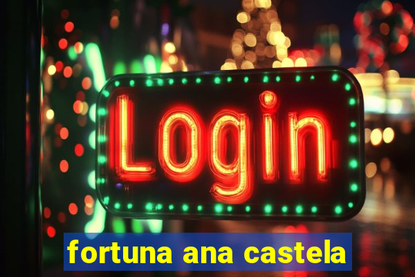 fortuna ana castela