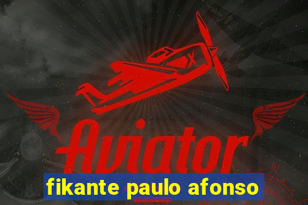 fikante paulo afonso