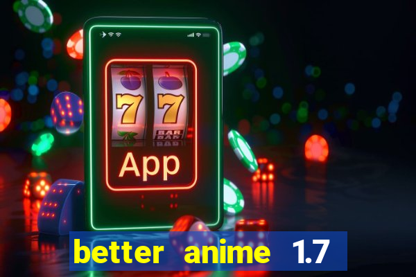 better anime 1.7 apk download