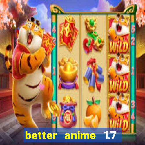 better anime 1.7 apk download