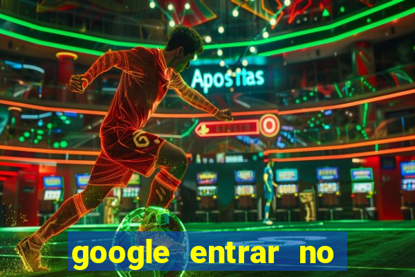 google entrar no jogo de c****