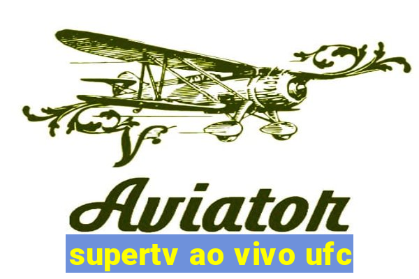 supertv ao vivo ufc