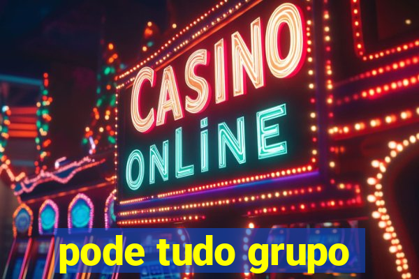 pode tudo grupo