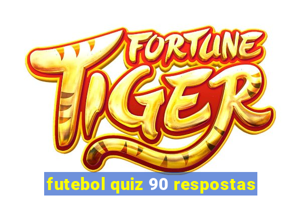 futebol quiz 90 respostas