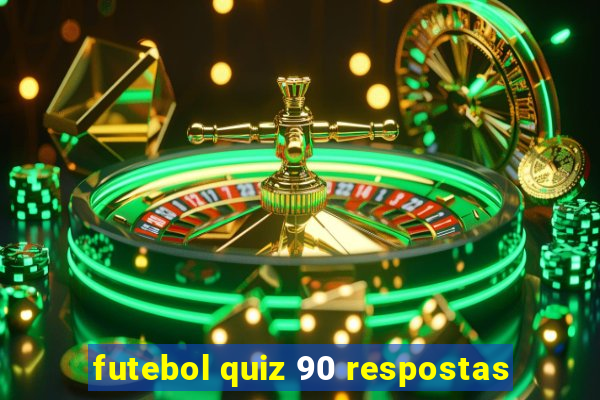 futebol quiz 90 respostas