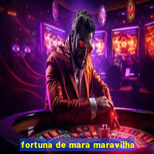 fortuna de mara maravilha