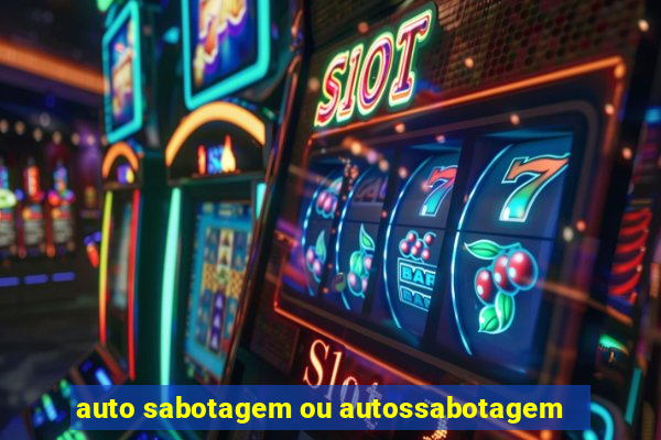 auto sabotagem ou autossabotagem