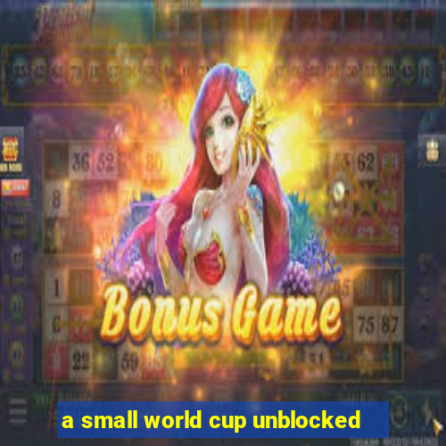 a small world cup unblocked