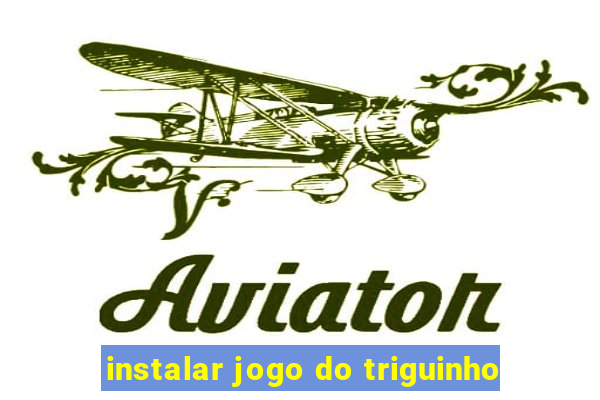 instalar jogo do triguinho