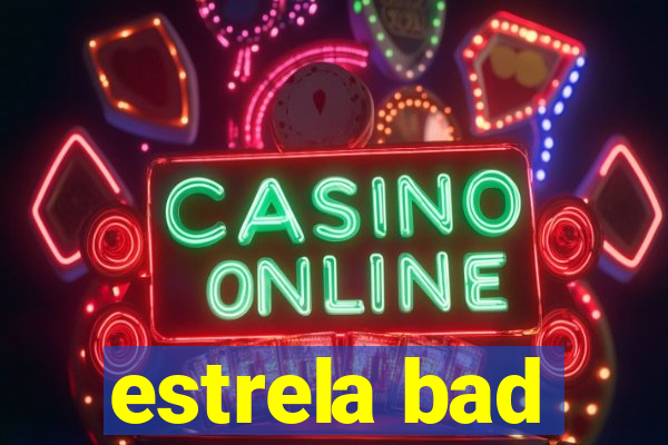 estrela bad