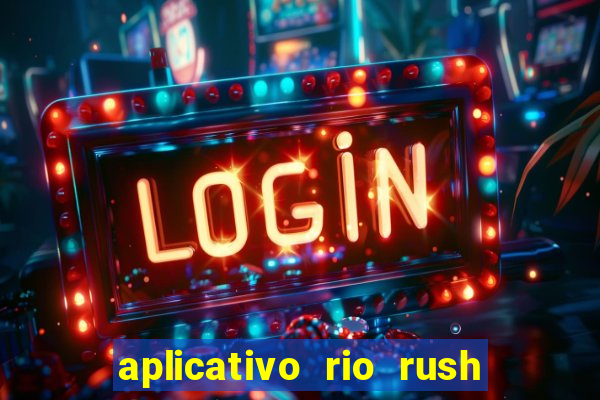 aplicativo rio rush paga mesmo