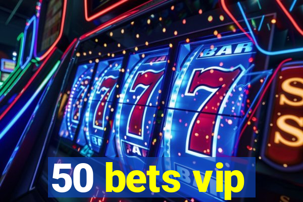 50 bets vip