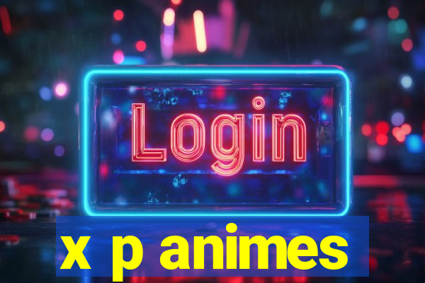 x p animes