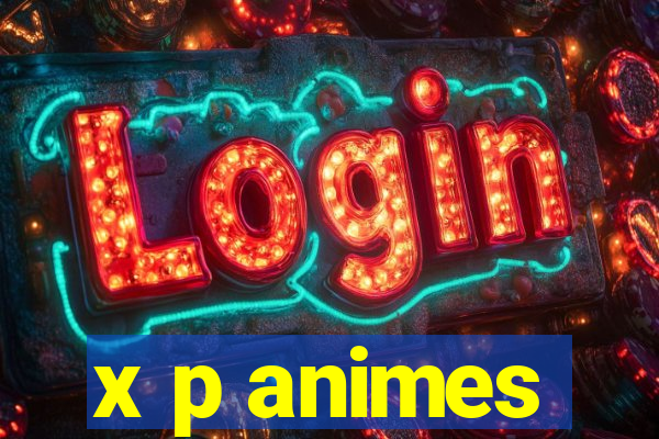 x p animes