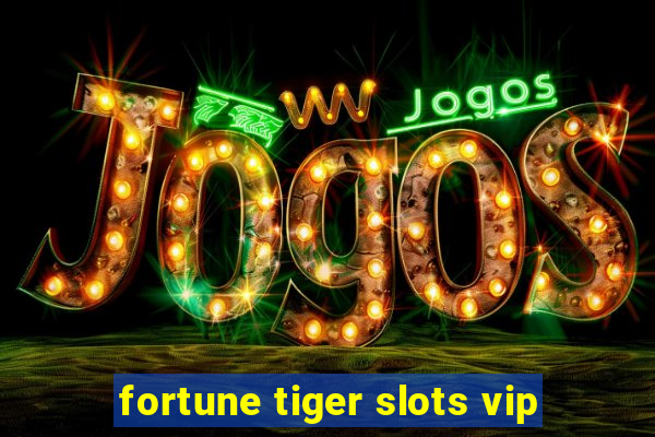 fortune tiger slots vip