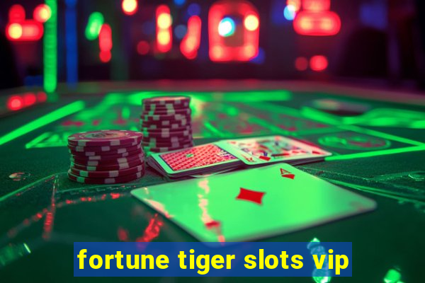 fortune tiger slots vip