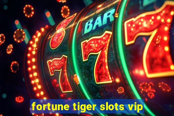 fortune tiger slots vip