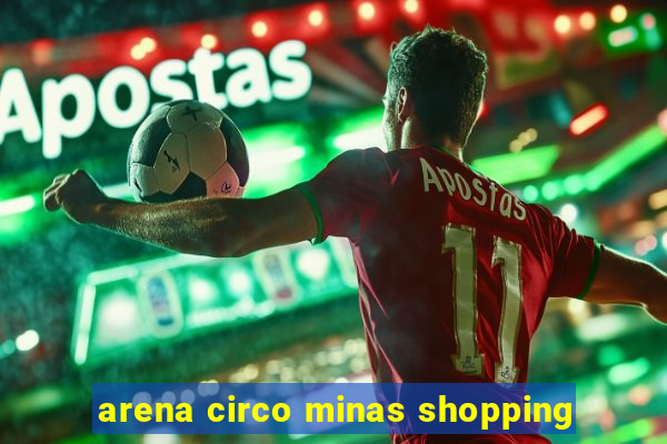 arena circo minas shopping