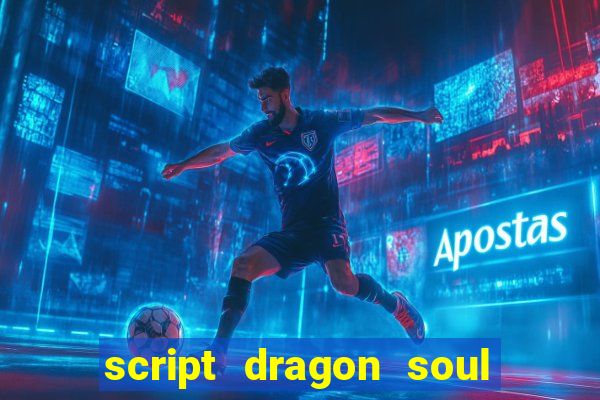 script dragon soul mobile 2024