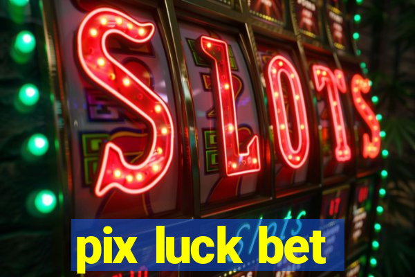 pix luck bet