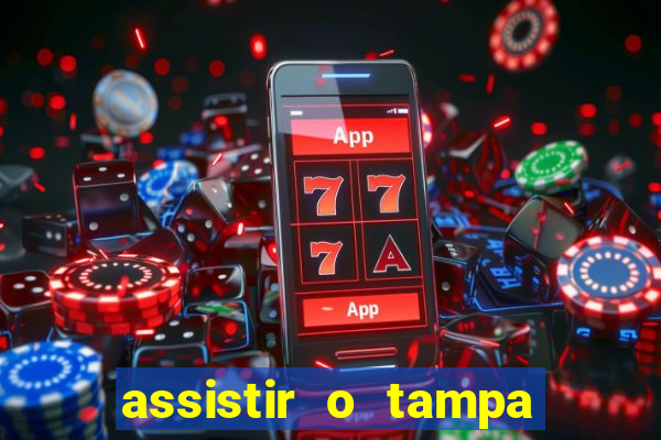 assistir o tampa da bola