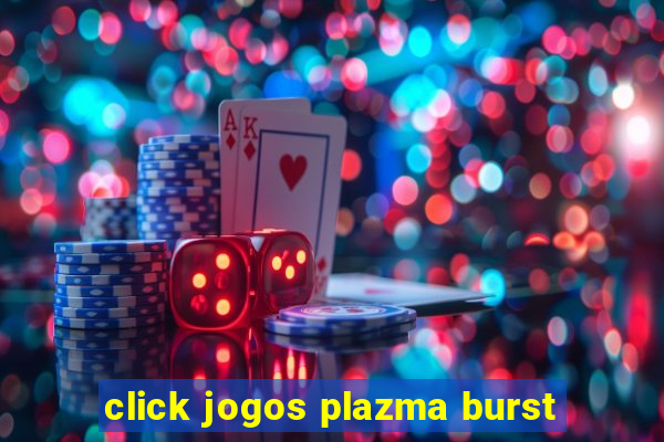 click jogos plazma burst