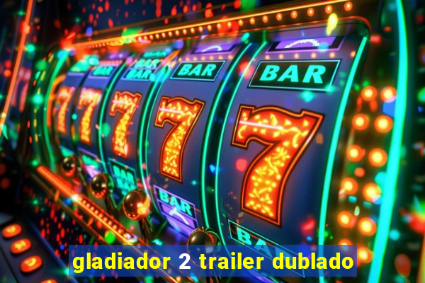 gladiador 2 trailer dublado