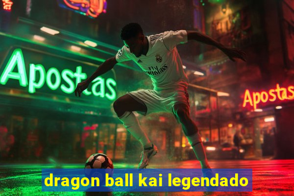 dragon ball kai legendado